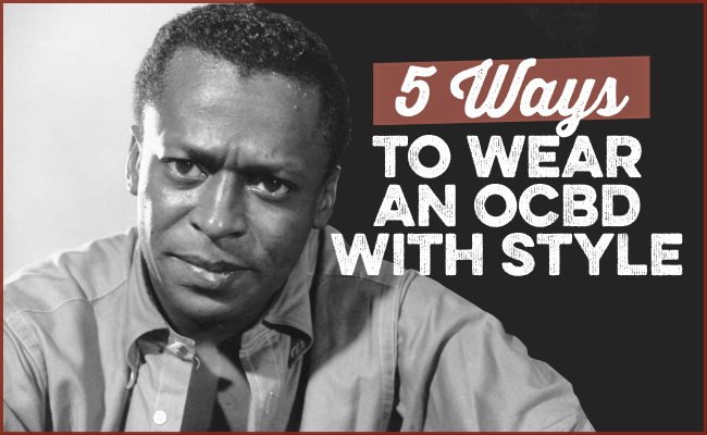 5 Ways to Wear an OCBD With Style