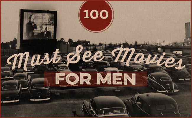100 Must-See Movies: The Essential Men’s Movie Library